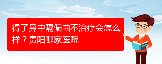 (貴陽(yáng)哪家治療鼻中隔偏曲醫(yī)院好)得了鼻中隔偏曲不治療會(huì)怎么樣？貴陽(yáng)哪家醫(yī)院(圖1)