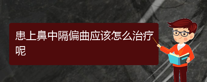 (貴陽(yáng)鼻中隔偏曲哪家醫(yī)院治療好)患上鼻中隔偏曲應(yīng)該怎么治療呢(圖1)