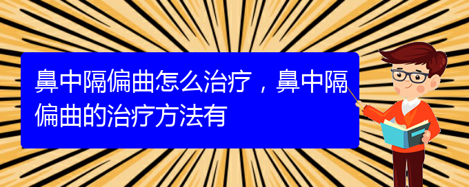 (貴陽醫(yī)治鼻中隔偏曲掛哪個科)鼻中隔偏曲怎么治療，鼻中隔偏曲的治療方法有(圖1)