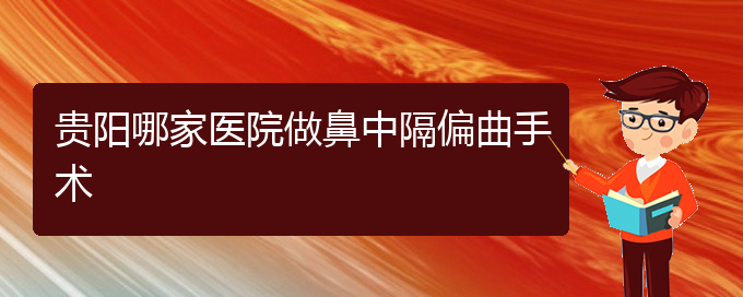 (貴陽鼻中隔偏曲是看中醫(yī)好還是西醫(yī)好)貴陽哪家醫(yī)院做鼻中隔偏曲手術(圖1)