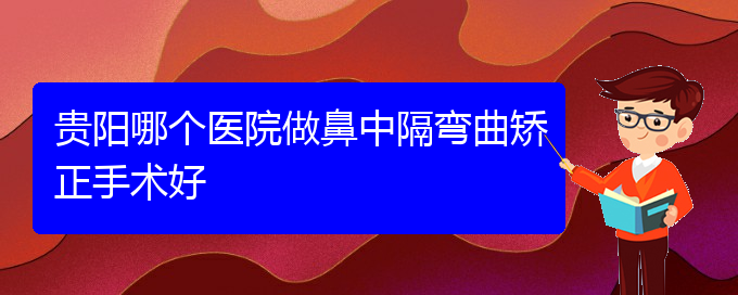 (貴陽鼻科醫(yī)院掛號)貴陽哪個醫(yī)院做鼻中隔彎曲矯正手術好(圖1)