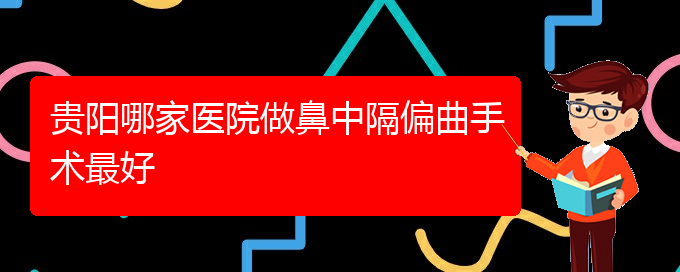 (貴陽看鼻中隔偏曲大概多少錢)貴陽哪家醫(yī)院做鼻中隔偏曲手術最好(圖1)