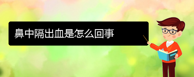 (貴陽(yáng)看鼻中隔偏曲哪個(gè)醫(yī)院好)鼻中隔出血是怎么回事(圖1)