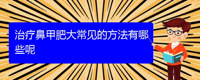 (貴陽(yáng)市治療鼻甲肥大)治療鼻甲肥大常見(jiàn)的方法有哪些呢(圖1)