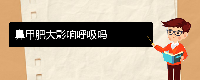 (貴陽(yáng)治療雙側(cè)鼻甲肥大)鼻甲肥大影響呼吸嗎(圖1)