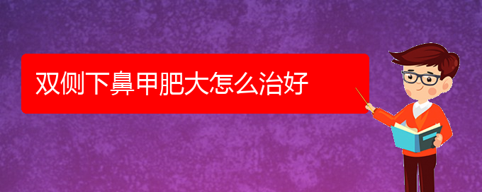 (貴陽鼻甲肥大治療那家醫(yī)院好)雙側(cè)下鼻甲肥大怎么治好(圖1)