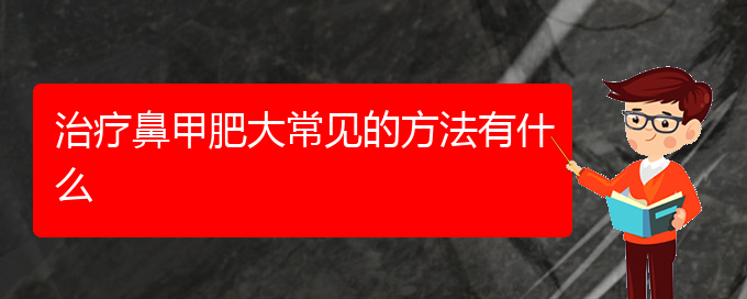 (貴陽(yáng)可以治鼻甲肥大的醫(yī)院)治療鼻甲肥大常見的方法有什么(圖1)