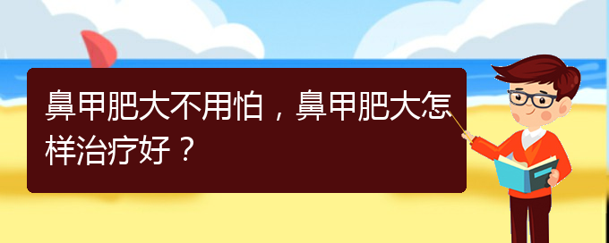 (治鼻甲肥大貴陽的醫(yī)院)鼻甲肥大不用怕，鼻甲肥大怎樣治療好？(圖1)