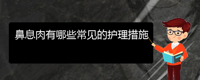 (貴陽治療鼻息肉的醫(yī)院哪家好)鼻息肉有哪些常見的護理措施(圖1)