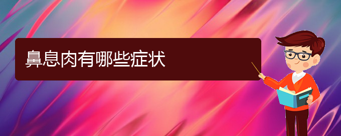 (貴陽(yáng)哪家治療鼻息肉醫(yī)院好)鼻息肉有哪些癥狀(圖1)