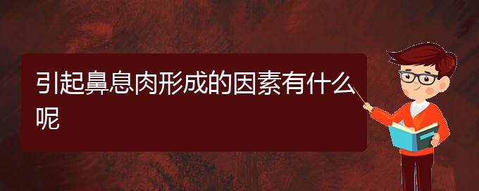 (貴陽(yáng)治鼻息肉醫(yī)院哪家好)引起鼻息肉形成的因素有什么呢(圖1)