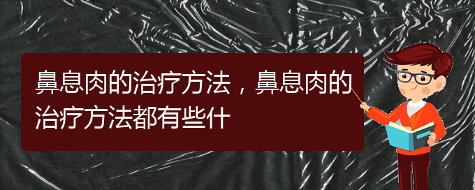 (貴陽(yáng)什么醫(yī)院治鼻息肉)鼻息肉的治療方法，鼻息肉的治療方法都有些什(圖1)