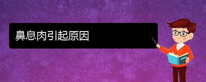 (貴陽哪個(gè)醫(yī)院看鼻息肉好)鼻息肉引起原因(圖1)