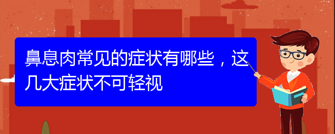 (貴陽專業(yè)治療鼻息肉)鼻息肉常見的癥狀有哪些，這幾大癥狀不可輕視(圖1)