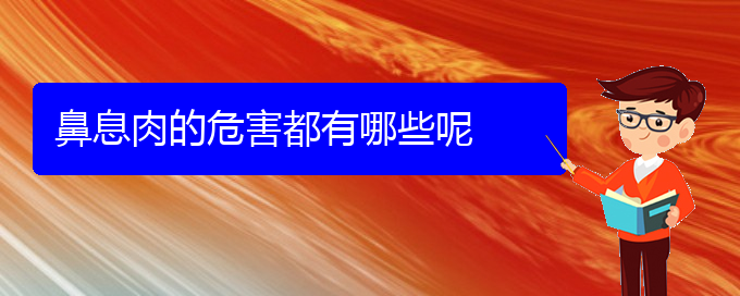 (貴陽專業(yè)看鼻息肉的醫(yī)院)鼻息肉的危害都有哪些呢(圖1)