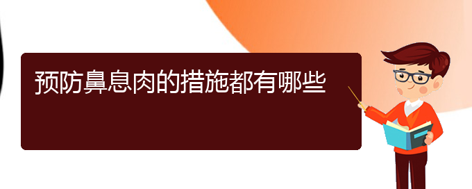 (貴陽(yáng)治療鼻息肉好的醫(yī)院在哪里)預(yù)防鼻息肉的措施都有哪些(圖1)