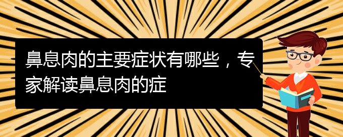 (貴陽哪里看鼻息肉好)鼻息肉的主要癥狀有哪些，專家解讀鼻息肉的癥(圖1)