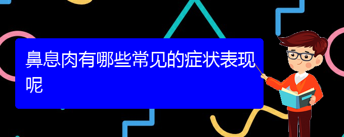 (治療鼻息肉貴陽(yáng)那個(gè)醫(yī)院好)鼻息肉有哪些常見的癥狀表現(xiàn)呢(圖1)