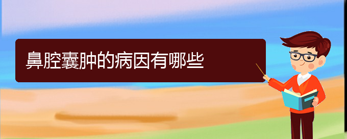 (貴陽看鼻腔乳頭狀瘤好的醫(yī)院)鼻腔囊腫的病因有哪些(圖1)