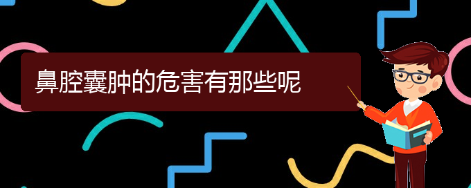 (貴陽鼻科醫(yī)院掛號(hào))鼻腔囊腫的危害有那些呢(圖1)