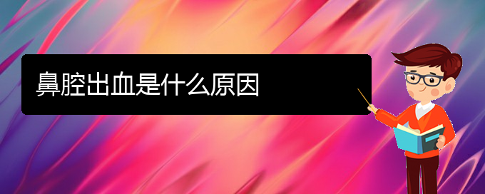 (貴陽看鼻腔腫瘤掛號)鼻腔出血是什么原因(圖1)