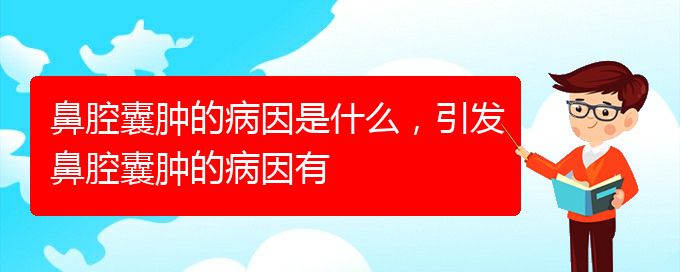 (貴陽鼻科醫(yī)院掛號)鼻腔囊腫的病因是什么，引發(fā)鼻腔囊腫的病因有(圖1)