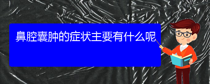 (治鼻腔腫瘤貴陽(yáng)哪家醫(yī)院好)鼻腔囊腫的癥狀主要有什么呢(圖1)