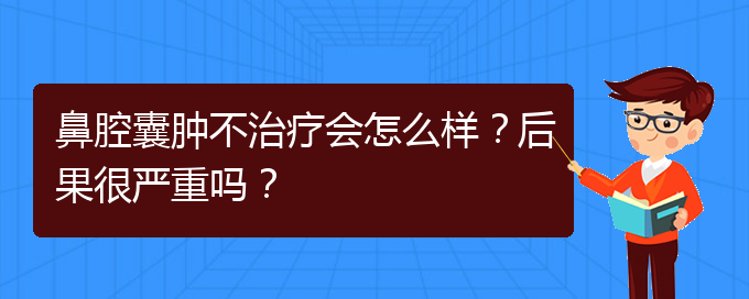 (貴陽專業(yè)治療鼻腔腫瘤的醫(yī)院)鼻腔囊腫不治療會怎么樣？后果很嚴重嗎？(圖1)