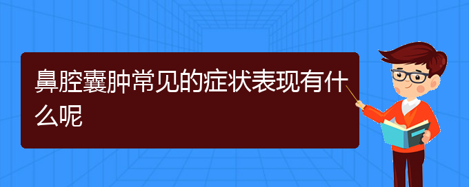 (貴陽那里看鼻腔腫瘤看的好)鼻腔囊腫常見的癥狀表現有什么呢(圖1)