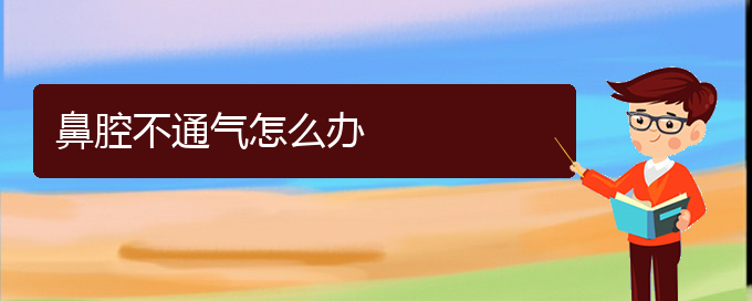 (貴陽五官科醫(yī)院哪個(gè)醫(yī)生看鼻腔乳頭狀瘤好)鼻腔不通氣怎么辦(圖1)