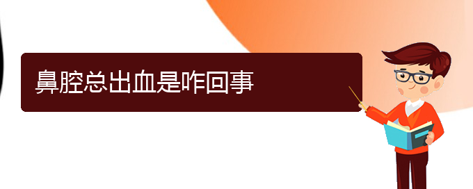 (貴陽(yáng)去醫(yī)院看鼻腔乳頭狀瘤價(jià)格)鼻腔總出血是咋回事(圖1)