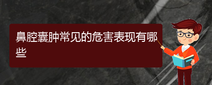 (貴陽(yáng)鼻腔乳頭狀瘤手術(shù)哪家好)鼻腔囊腫常見(jiàn)的危害表現(xiàn)有哪些(圖1)