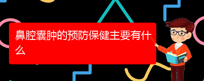 (貴陽看鼻腔腫瘤好點(diǎn)的醫(yī)院地址)鼻腔囊腫的預(yù)防保健主要有什么(圖1)