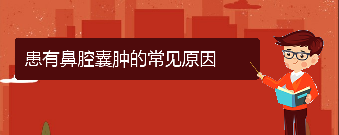 (貴陽(yáng)看鼻腔腫瘤哪里好)患有鼻腔囊腫的常見(jiàn)原因(圖1)