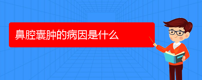 (貴陽(yáng)什么醫(yī)院看鼻腔乳頭狀瘤好)鼻腔囊腫的病因是什么(圖1)