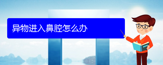 (貴陽治療鼻腔乳頭狀瘤的醫(yī)院)異物進入鼻腔怎么辦(圖1)