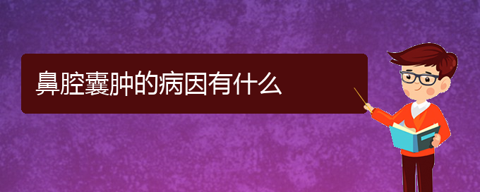 (貴陽去醫(yī)院看鼻腔乳頭狀瘤掛什么科)鼻腔囊腫的病因有什么(圖1)