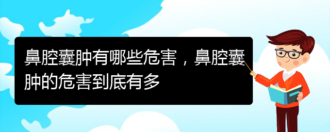 (貴陽兒童治鼻腔乳頭狀瘤哪里好)鼻腔囊腫有哪些危害，鼻腔囊腫的危害到底有多(圖1)