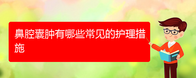 (貴陽鼻科醫(yī)院掛號(hào))鼻腔囊腫有哪些常見的護(hù)理措施(圖1)