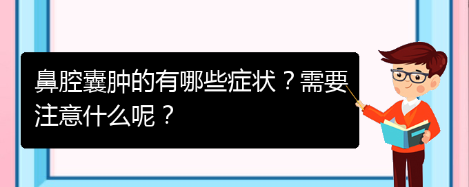 (貴陽鼻科醫(yī)院掛號(hào))鼻腔囊腫的有哪些癥狀？需要注意什么呢？(圖1)