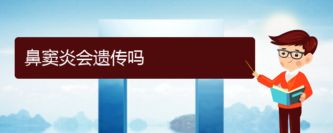 (貴陽看鼻竇炎要花多少錢)鼻竇炎會(huì)遺傳嗎(圖1)