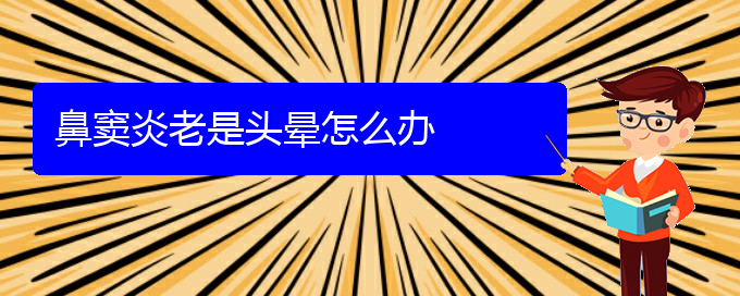 (貴陽鼻竇炎好治療嗎)鼻竇炎老是頭暈怎么辦(圖1)