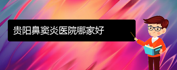 (貴陽(yáng)鼻竇炎比較好治療醫(yī)院)貴陽(yáng)鼻竇炎醫(yī)院哪家好(圖1)