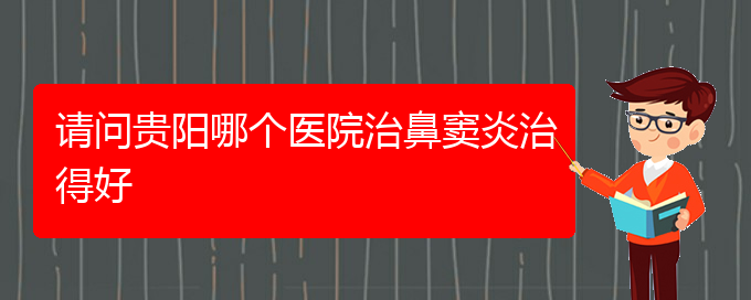 (貴陽治療鼻竇炎多少錢)請(qǐng)問貴陽哪個(gè)醫(yī)院治鼻竇炎治得好(圖1)