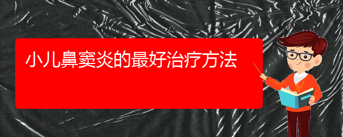 (貴陽鼻竇炎那里治療)小兒鼻竇炎的最好治療方法(圖1)