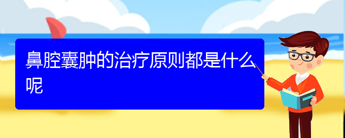 (貴陽(yáng)鼻科醫(yī)院掛號(hào))鼻腔囊腫的治療原則都是什么呢(圖1)