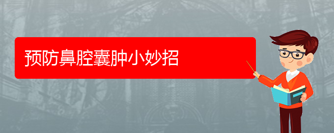 (貴陽(yáng)鼻腔乳頭狀瘤看中醫(yī)還是西醫(yī))預(yù)防鼻腔囊腫小妙招(圖1)