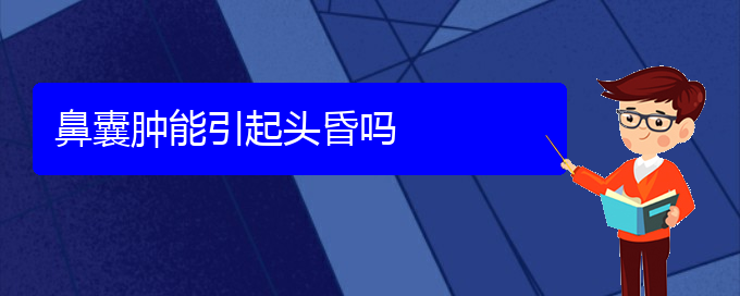 (貴陽銘仁醫(yī)院看鼻腔腫瘤經(jīng)歷)鼻囊腫能引起頭昏嗎(圖1)