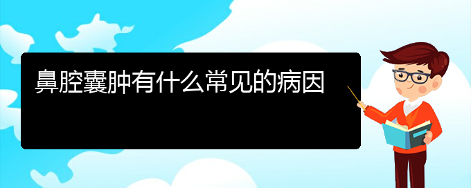 (貴陽那里看鼻腔乳頭狀瘤看的好)鼻腔囊腫有什么常見的病因(圖1)