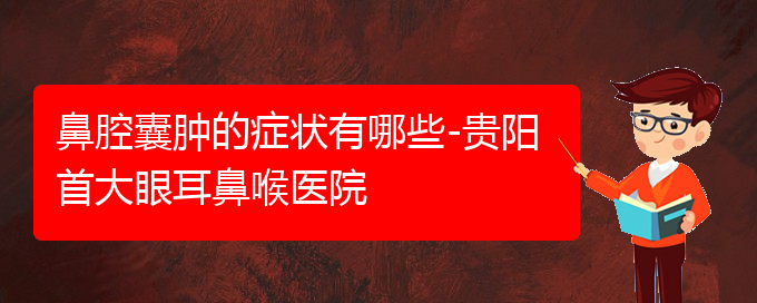 (貴陽哪個(gè)醫(yī)院能看鼻腔乳頭狀瘤)鼻腔囊腫的癥狀有哪些-貴陽首大眼耳鼻喉醫(yī)院(圖1)